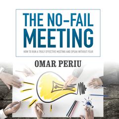 The No-Fail Meeting: How to Run a Truly Effective Meeting and Speak without Fear Audiobook, by Omar Periu