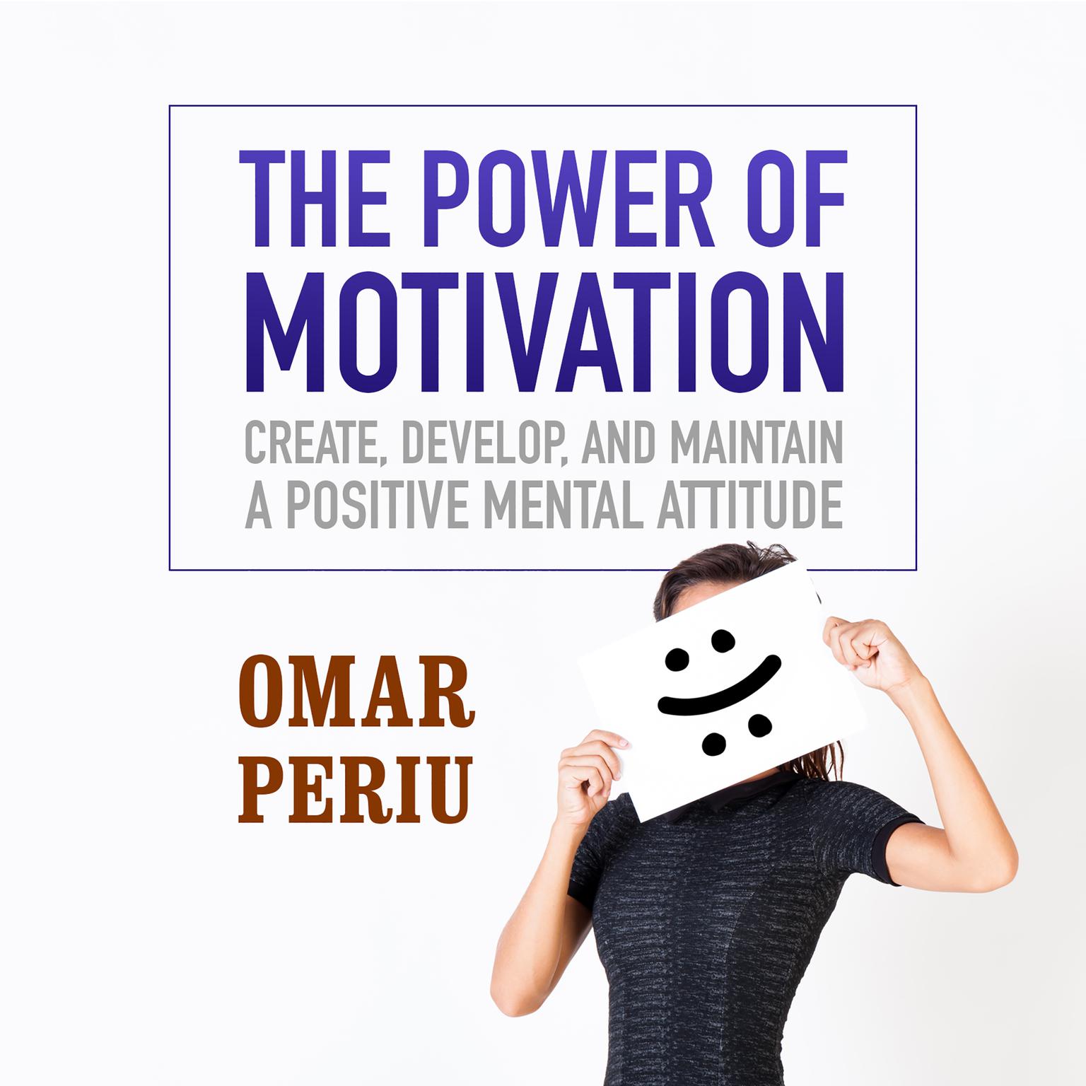 The Power of Motivation: Create, Develop, and Maintain a Positive Mental Attitude Audiobook, by Omar Periu