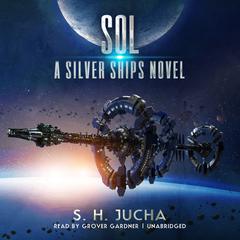 Sol: A Silver Ships Novel Audiobook, by S. H.  Jucha