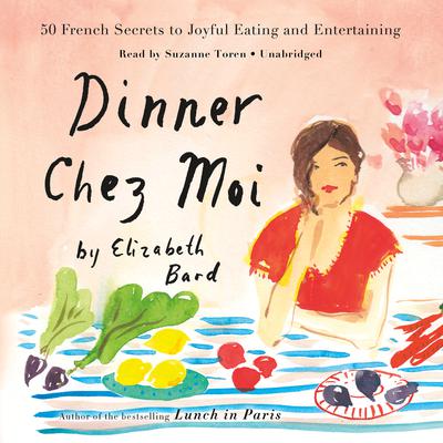 Dinner chez Moi: 50 French Secrets to Joyful Eating and Entertaining Audiobook, by Elizabeth Bard