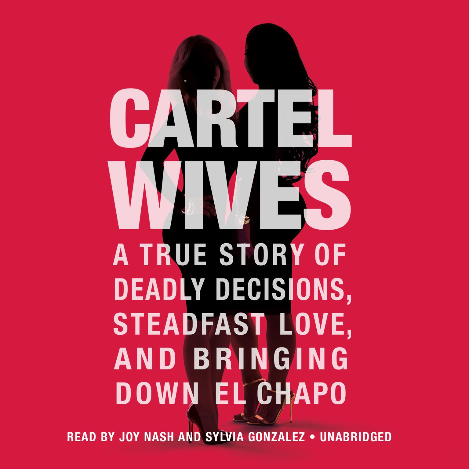 Cartel Wives: A True Story of Deadly Decisions, Steadfast Love, and Bringing Down El Chapo Audiobook, by Mia Flores