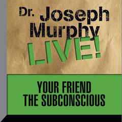Your Friend the Subconscious: Dr. Joseph Murphy LIVE! Audiobook, by 