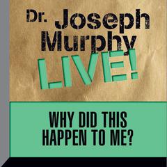 Why Did This Happen to Me: Dr. Joseph Murphy LIVE! Audiobook, by Joseph Murphy