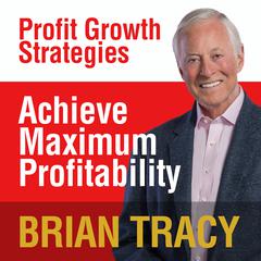 Achieve Maximum Profitability: Profit Growth Strategies Audiobook, by Brian Tracy