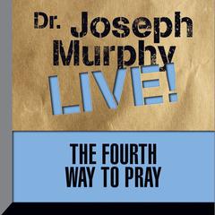 The Fourth Way to Pray: Dr. Joseph Murphy LIVE! Audiobook, by Joseph Murphy