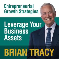Leverage Your Business Assets: Entrepreneural Growth Strategies Audiobook, by Brian Tracy