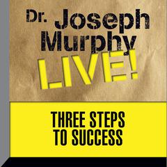 Three Steps to Success: Dr. Joseph Murphy LIVE! Audiobook, by Joseph Murphy