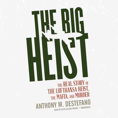 The Big Heist: The Real Story of the Lufthansa Heist, the Mafia, and Murder Audiobook, by Anthony M. DeStefano