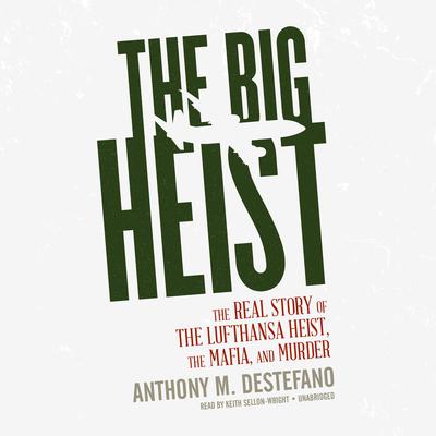 The Big Heist: The Real Story of the Lufthansa Heist, the Mafia, and Murder Audiobook, by 