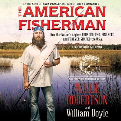 The American Fisherman: How Our Nations Anglers Founded, Fed, Financed, and Forever Shaped the U.S.A. Audiobook, by Willie Robertson