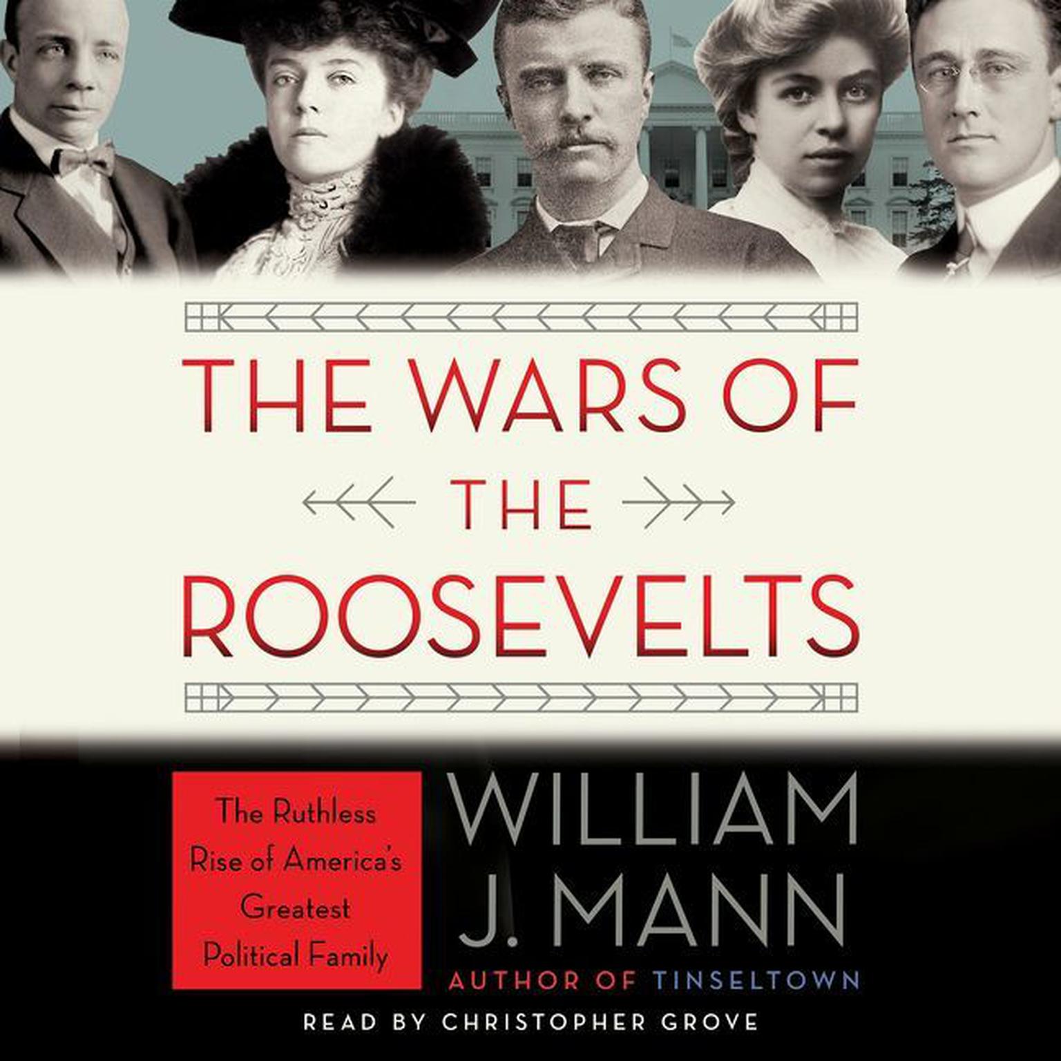 The Wars of the Roosevelts: The Ruthless Rise of Americas Greatest Political Family Audiobook, by William J. Mann