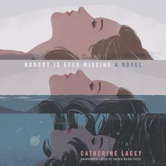 Nobody Is Ever Missing Audiobook, by Catherine Lacey