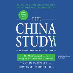 The China Study, Revised and Expanded Edition: The Most Comprehensive Study of Nutrition Ever Conducted and the Startling Implications for Diet, Weight Loss, and Long-Term Health Audiobook, by T. Colin Campbell