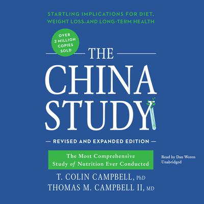 The China Study, Revised and Expanded Edition: The Most Comprehensive Study of Nutrition Ever Conducted and the Startling Implications for Diet, Weight Loss, and Long-Term Health Audiobook, by T. Colin Campbell