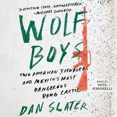 Wolf Boys: Two American Teenagers and Mexico's Most Dangerous Drug Cartel Audiobook, by Dan Slater