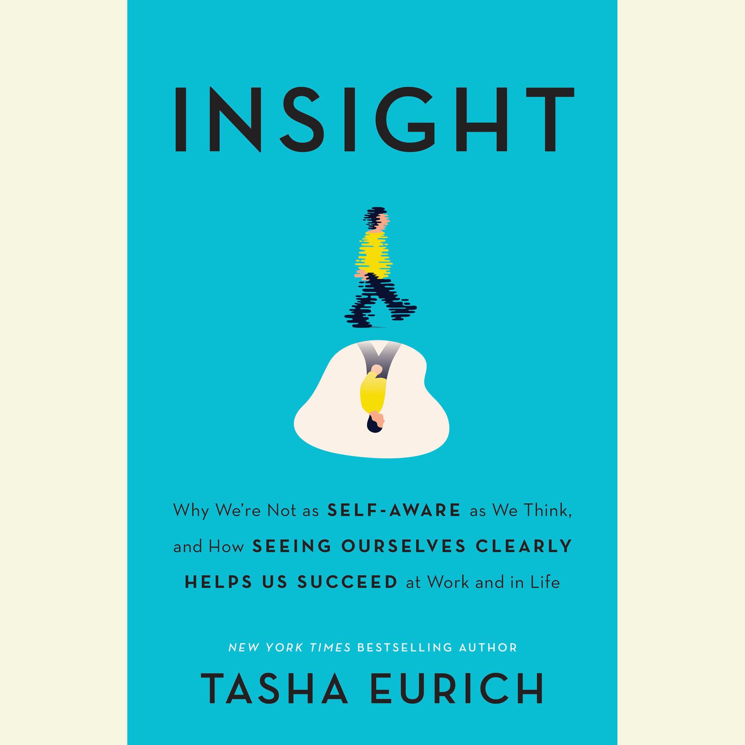 Insight: Why Were Not as Self-Aware as We Think, and How Seeing Ourselves Clearly Helps Us Succeed at Work and in Life Audiobook, by Tasha Eurich