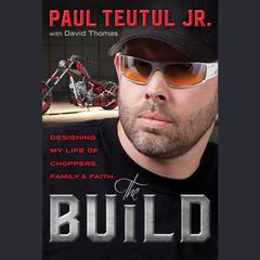 The Build: Designing My Life of Choppers, Family, and Faith Audiobook, by Paul M. Teutul