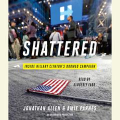Shattered: Inside Hillary Clinton's Doomed Campaign Audiobook, by 
