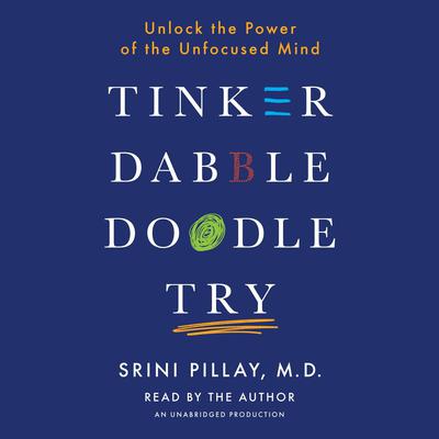 Tinker Dabble Doodle Try: Unlock the Power of the Unfocused Mind Audiobook, by Srini Pillay