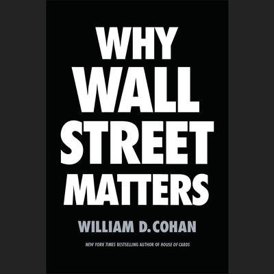 Why Wall Street Matters Audiobook, by William D. Cohan