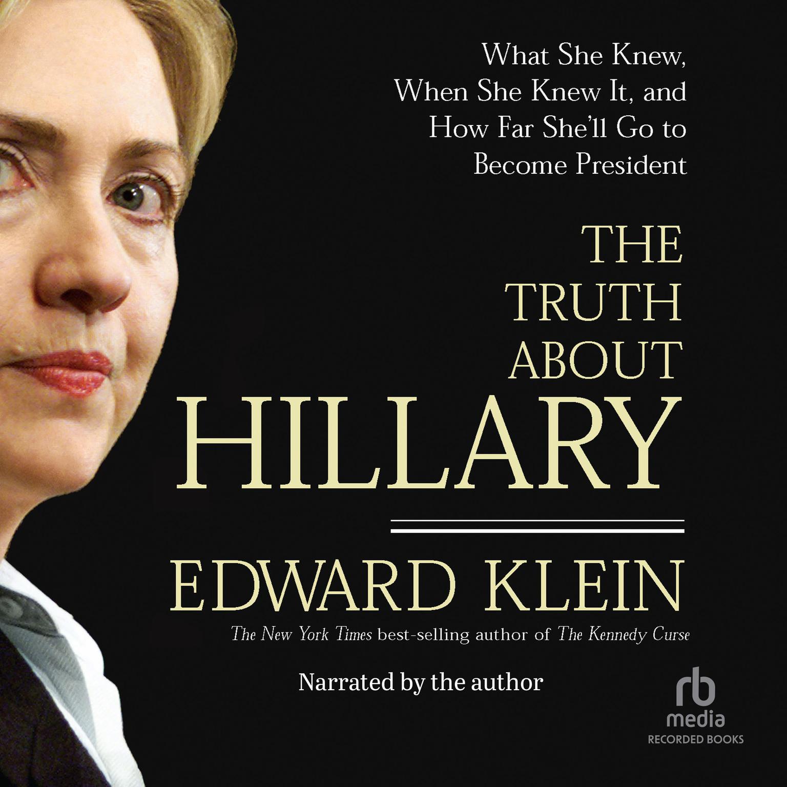 The Truth About Hillary: What She Knew, When She Knew It, and How Far Shell Go to Become President Audiobook, by Edward Klein