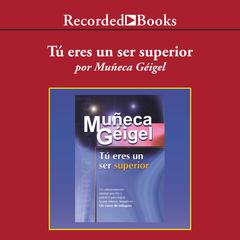 Tu Eres un Ser Superior (You Are A Supreme Being) Audiobook, by Muñeca Géigel