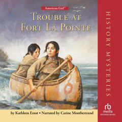 Trouble at Fort La Pointe Audiobook, by Kathleen Ernst