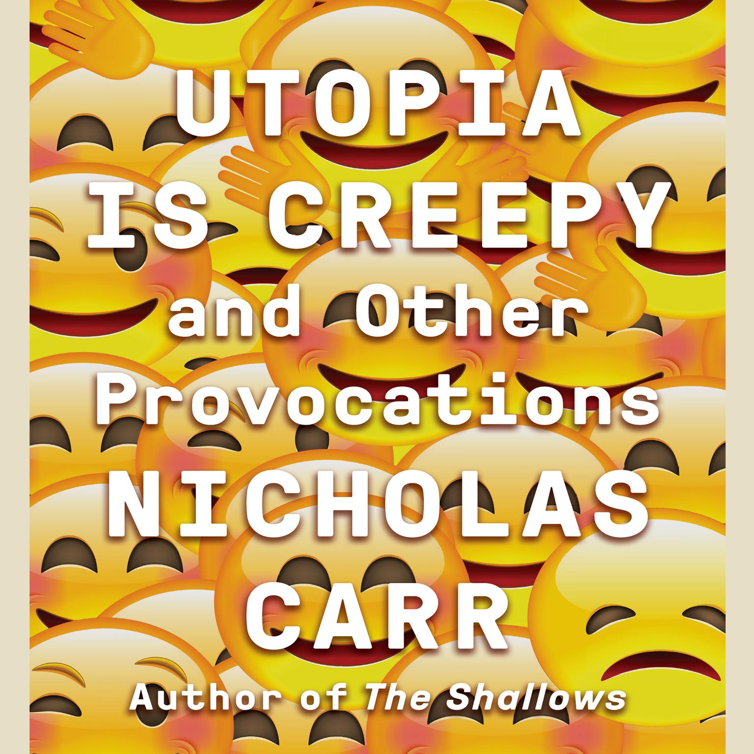 Utopia Is Creepy: And Other Provocations Audiobook, by Nicholas Carr
