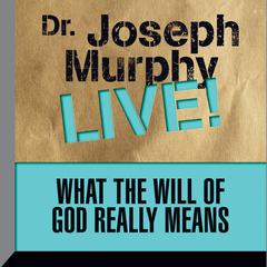 What the Will God Really Means: Dr. Joseph Murphy LIVE! Audiobook, by Joseph Murphy