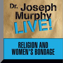 Religion and Womens Bondage: Dr. Joseph Murphy LIVE! Audiobook, by Joseph Murphy