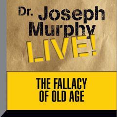 The Fallacy of Old Age: Dr. Joseph Murphy LIVE! Audiobook, by Joseph Murphy