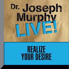 Realize Your Desire: Dr. Joseph Murphy LIVE! Audiobook, by 