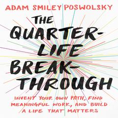 The Quarter-Life Breakthrough: Invent Your Own Path, Find Meaningful Work, and Build a Life That Matters Audiobook, by Adam Smiley Poswolsky