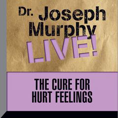 The Cure for Hurt Feelings: Dr. Joseph Murphy LIVE! Audiobook, by Joseph Murphy
