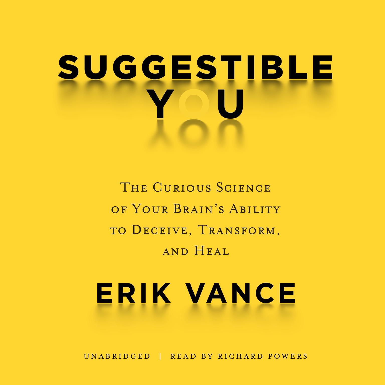 Suggestible You: The Curious Science of Your Brain’s Ability to Deceive, Transform, and Heal Audiobook, by Erik Vance