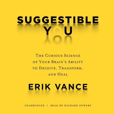 Suggestible You: The Curious Science of Your Brain’s Ability to Deceive, Transform, and Heal Audiobook, by 