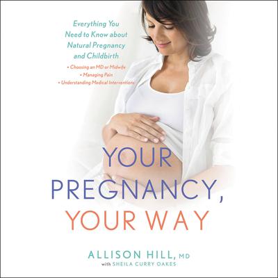 Your Pregnancy, Your Way: Everything You Need to Know about Natural Pregnancy and Childbirth Audiobook, by Allison Hill