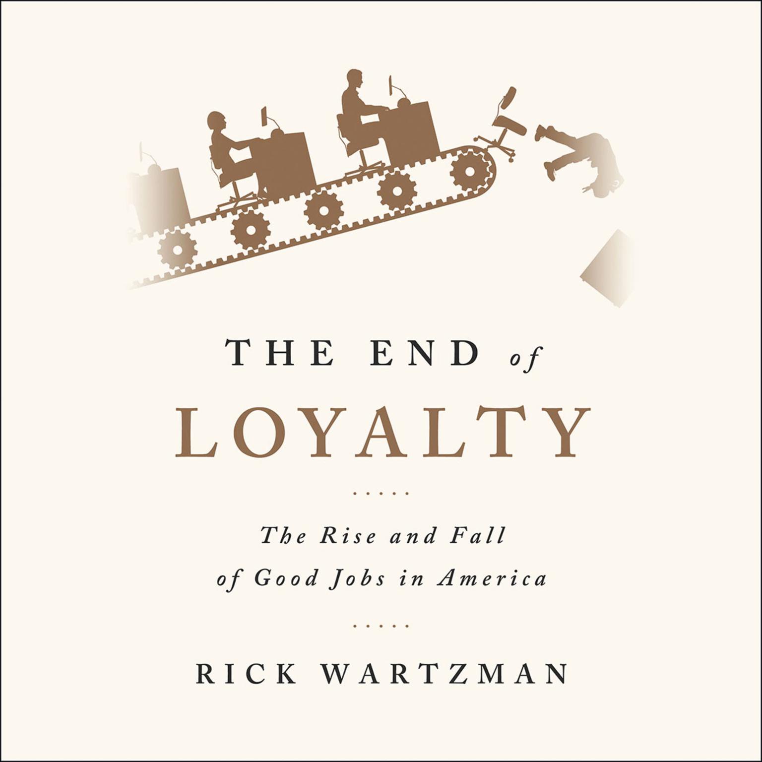 The End of Loyalty: The Rise and Fall of Good Jobs in America Audiobook, by Rick Wartzman