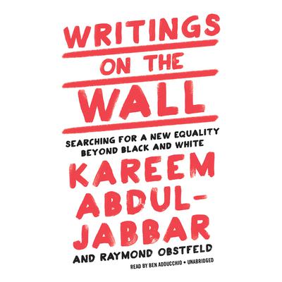 Writings on the Wall: Searching for a New Equality Beyond Black and White Audiobook, by Kareem Abdul-Jabbar