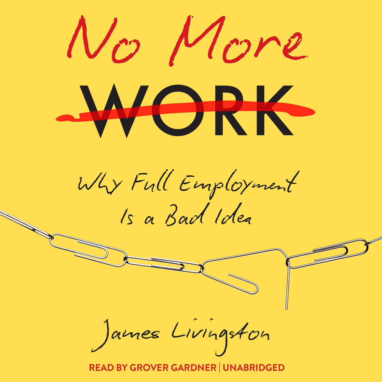 No More Work: Why Full Employment Is a Bad Idea Audiobook, by James Livingston