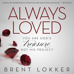 Always Loved: You Are Gods Treasure, Not His Project Audiobook, by Brent Lokker