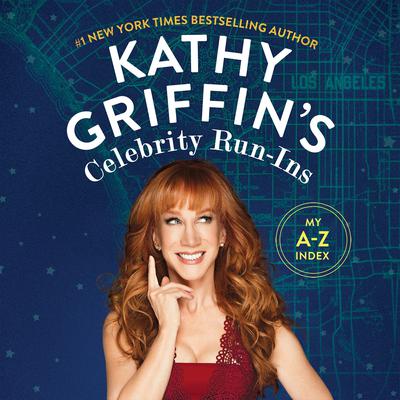Kathy Griffin's Celebrity Run-Ins: My A-Z Index Audiobook, by Kathy Griffin