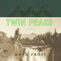 The Secret History of Twin Peaks: A Novel Audiobook, by Mark Frost