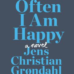 Often I Am Happy: A Novel Audiobook, by Jens Christian Grøndahl
