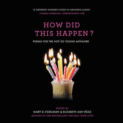 How Did This Happen?: Poems for the Not So Young Anymore Audiobook, by Elizabeth Ash Velez