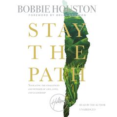 Stay the Path: Navigating the Challenges and Wonder of Life, Love, and Leadership Audiobook, by Bobbie Houston