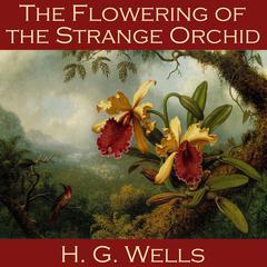 The Flowering of the Strange Orchid Audiobook, by H. G. Wells