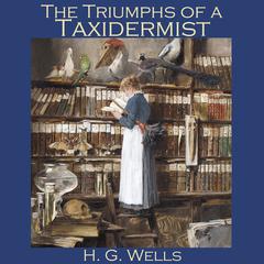 The Triumphs of a Taxidermist Audiobook, by H. G. Wells