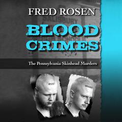 Blood Crimes: The Pennsylvania Skinhead Murders Audiobook, by Fred Rosen