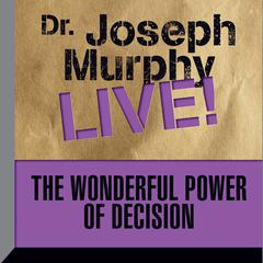 The Wonderful Power of Decision: Dr. Joseph Murphy LIVE! Audiobook, by 